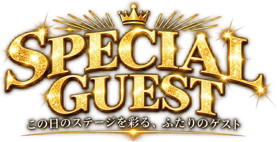 SPECIAL GUEST この日のステージを彩る、ふたりのゲスト